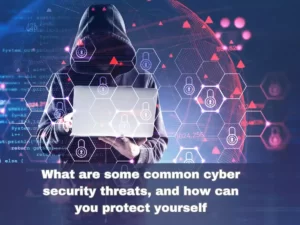 Read more about the article What are some common cyber security threats, and how can you protect yourself