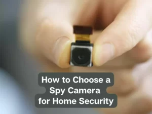 Read more about the article How to Choose a Spy Camera for Home Security